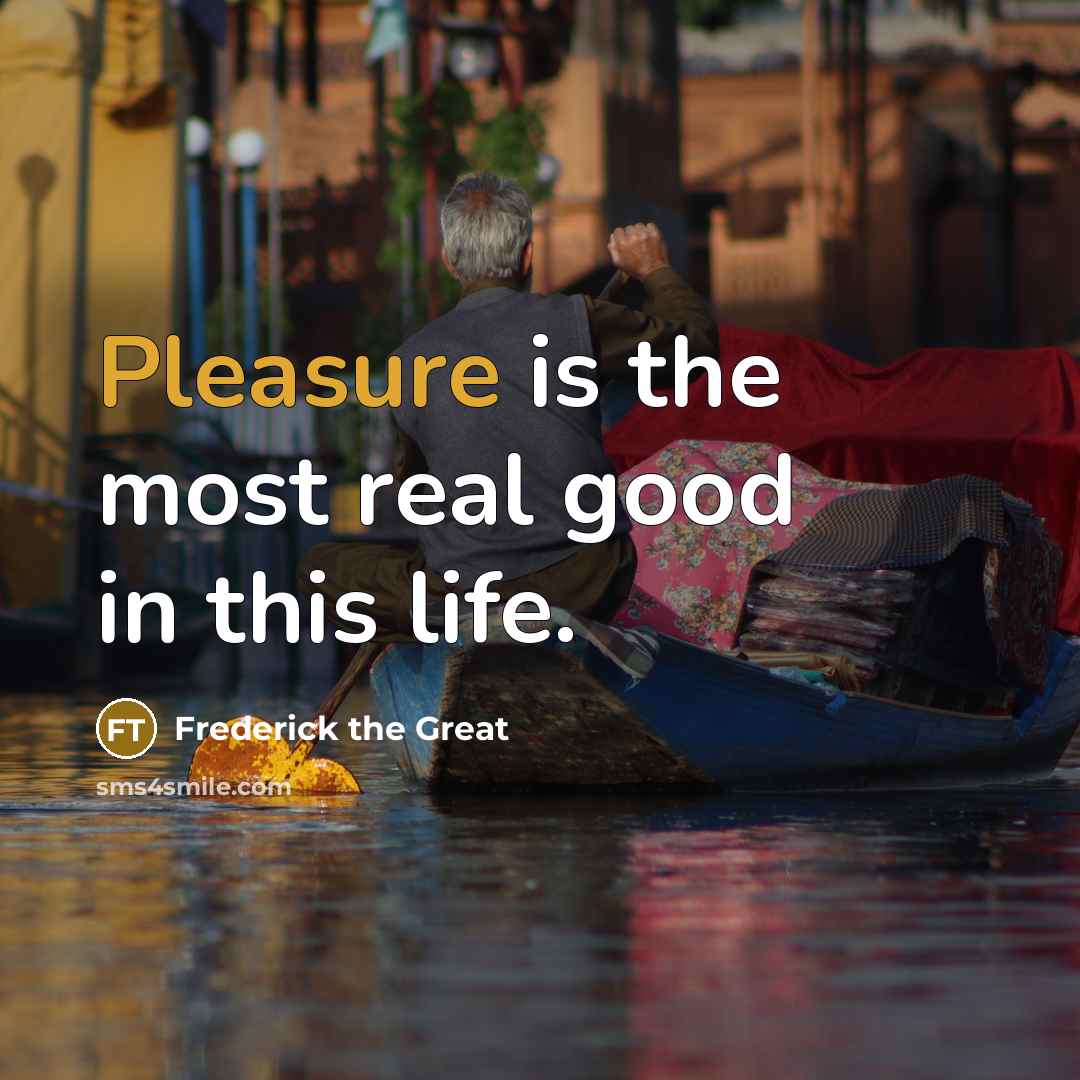 “Pleasure is the most real good in this life.…” quote by Frederick The Great