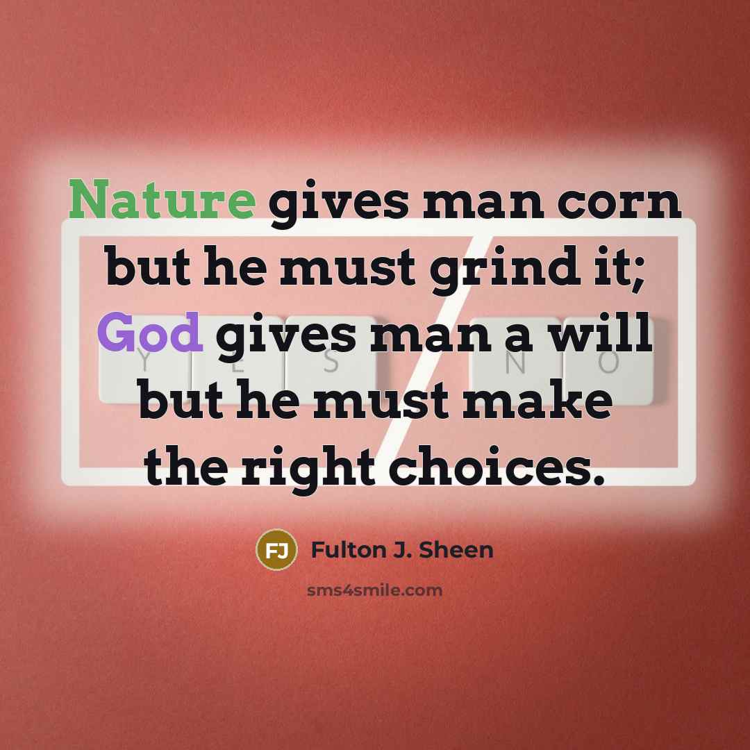 “Nature gives man corn but he must grind it; God…” quote by Fulton J. Sheen