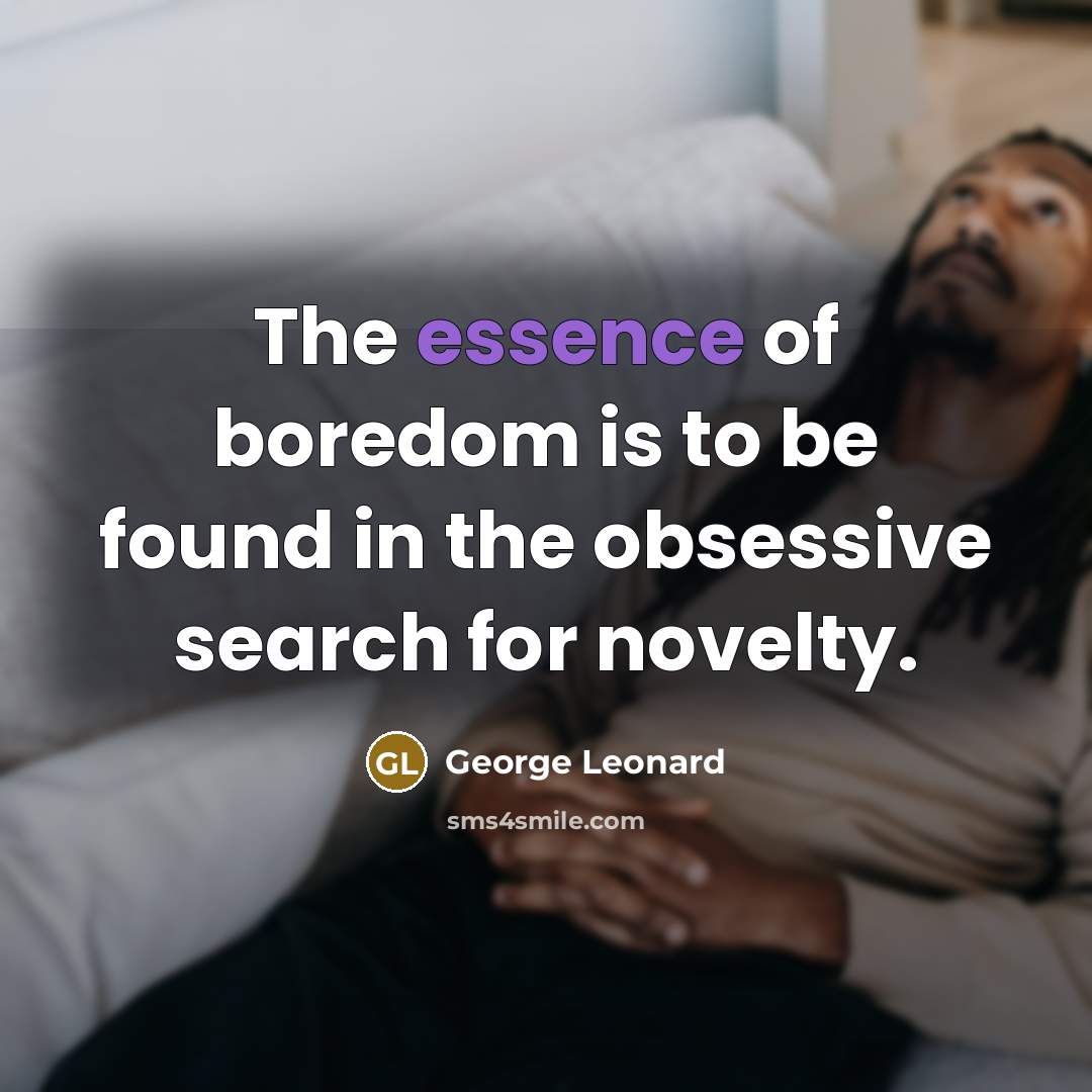 “The essence of boredom is to be found in the…” quote by George Leonard