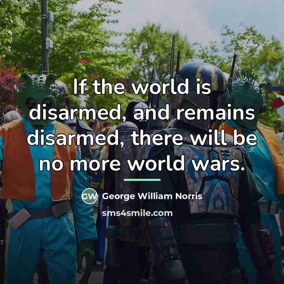 “If the world is disarmed, and remains disarmed, there will…” quote by George William Norris