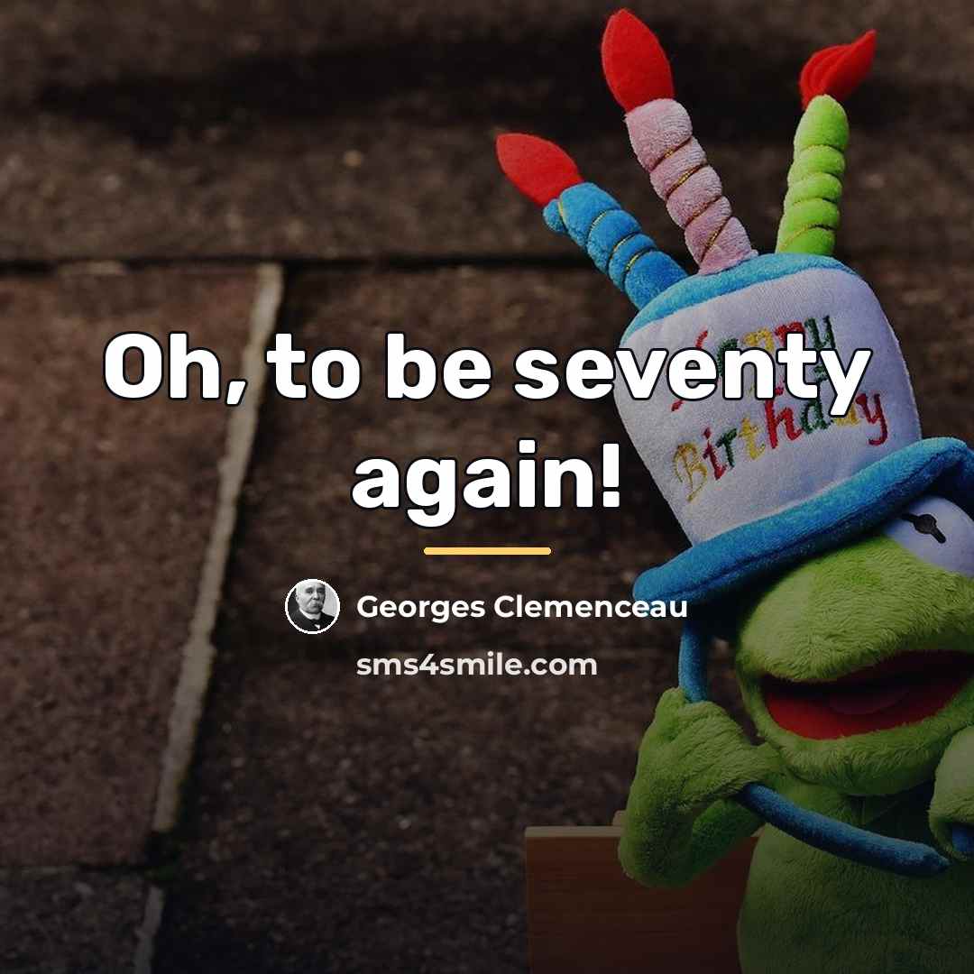 “Oh, to be seventy again!…” quote by Georges Clemenceau