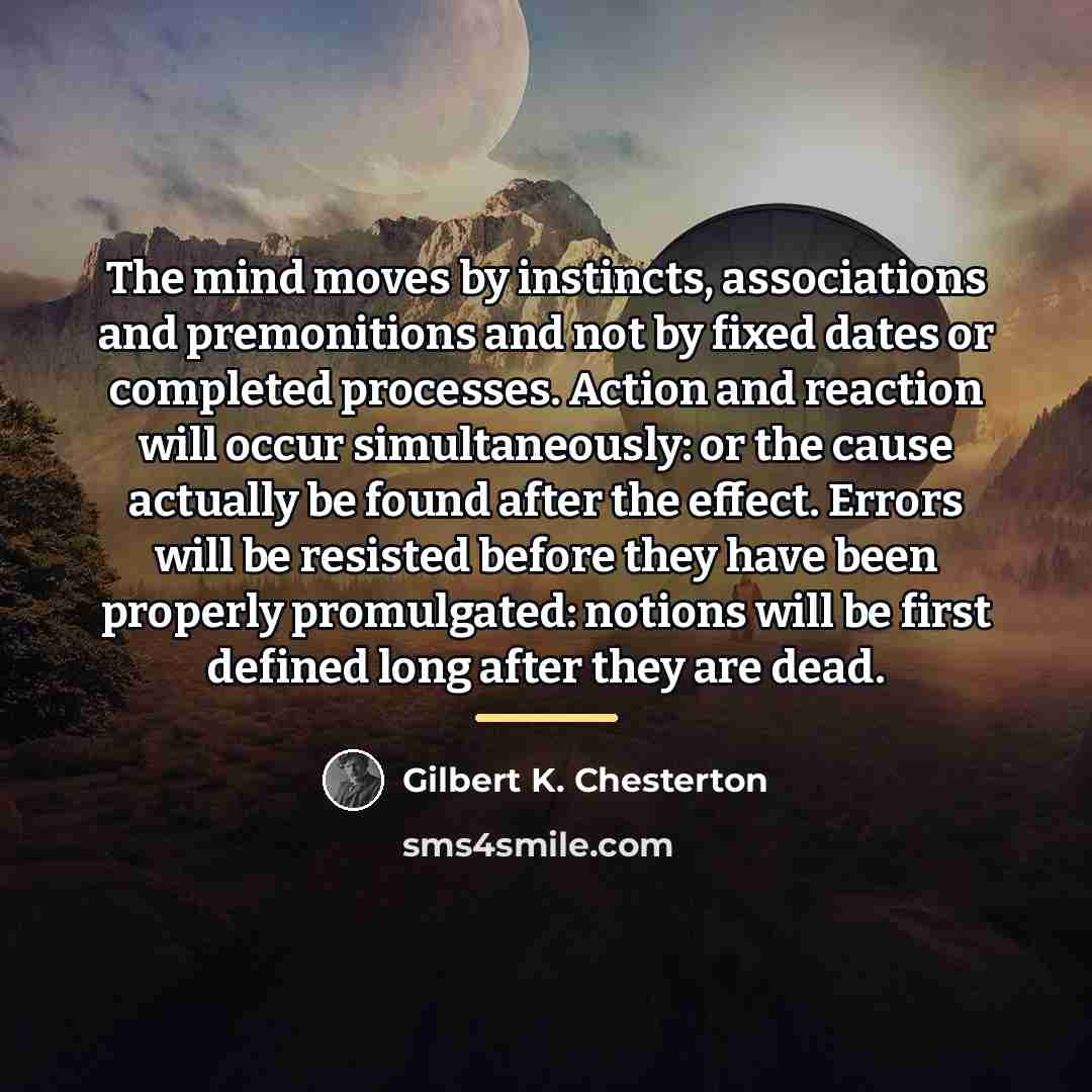 “The mind moves by instincts, associations and premonitions and not…” quote by Gilbert K. Chesterton