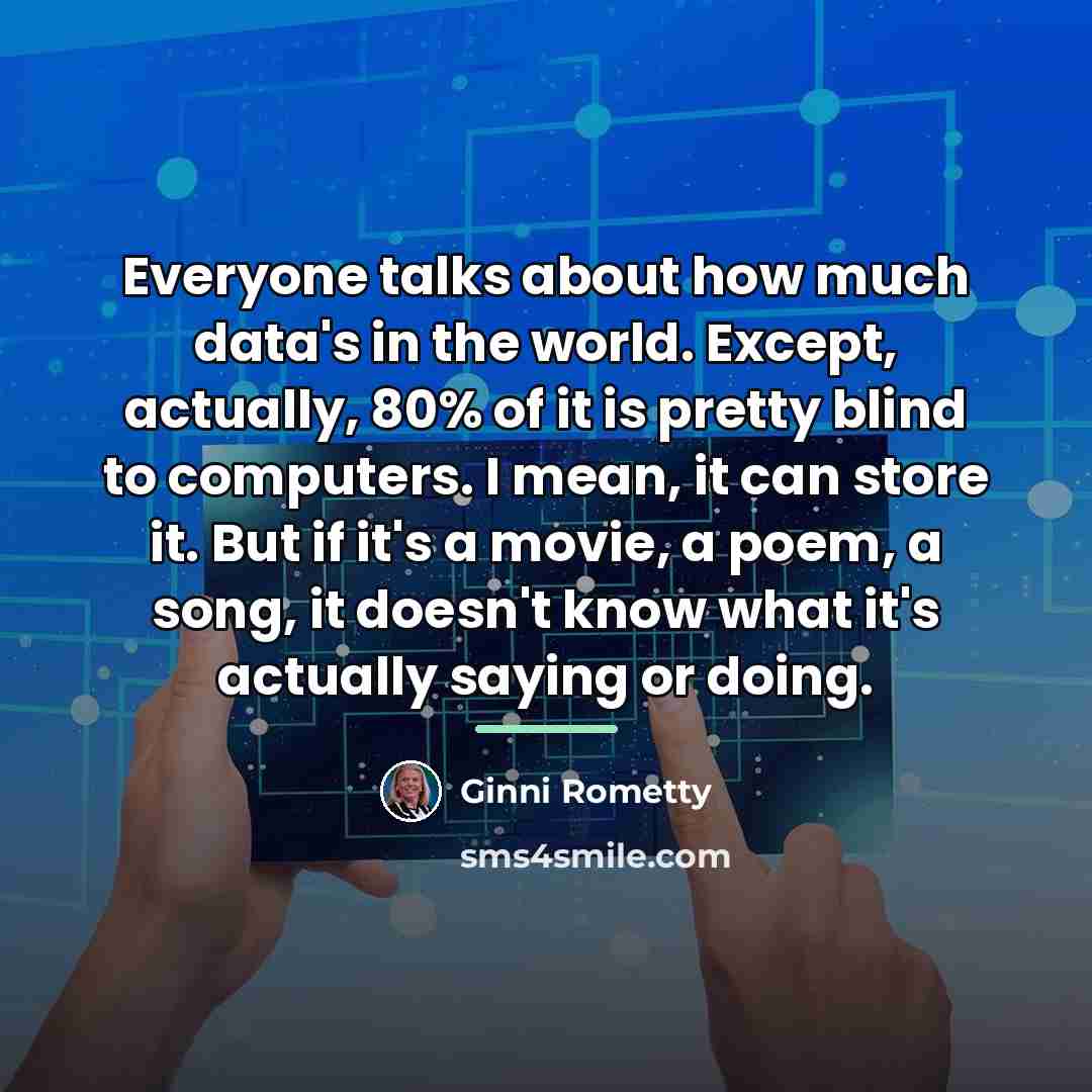 “Everyone talks about how much data's in the world. Except,…” quote by Ginni Rometty