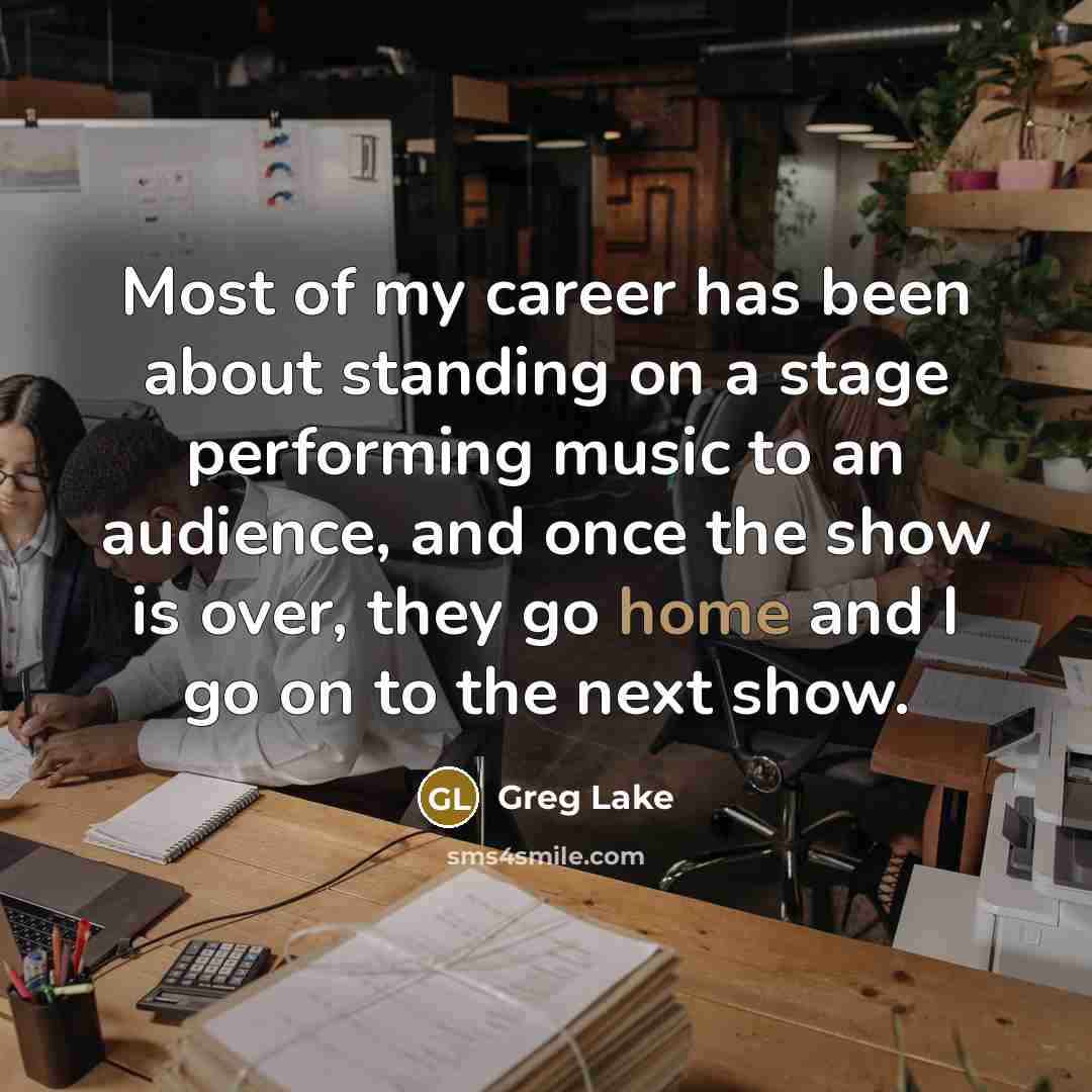 “Most of my career has been about standing on a…” quote by Greg Lake