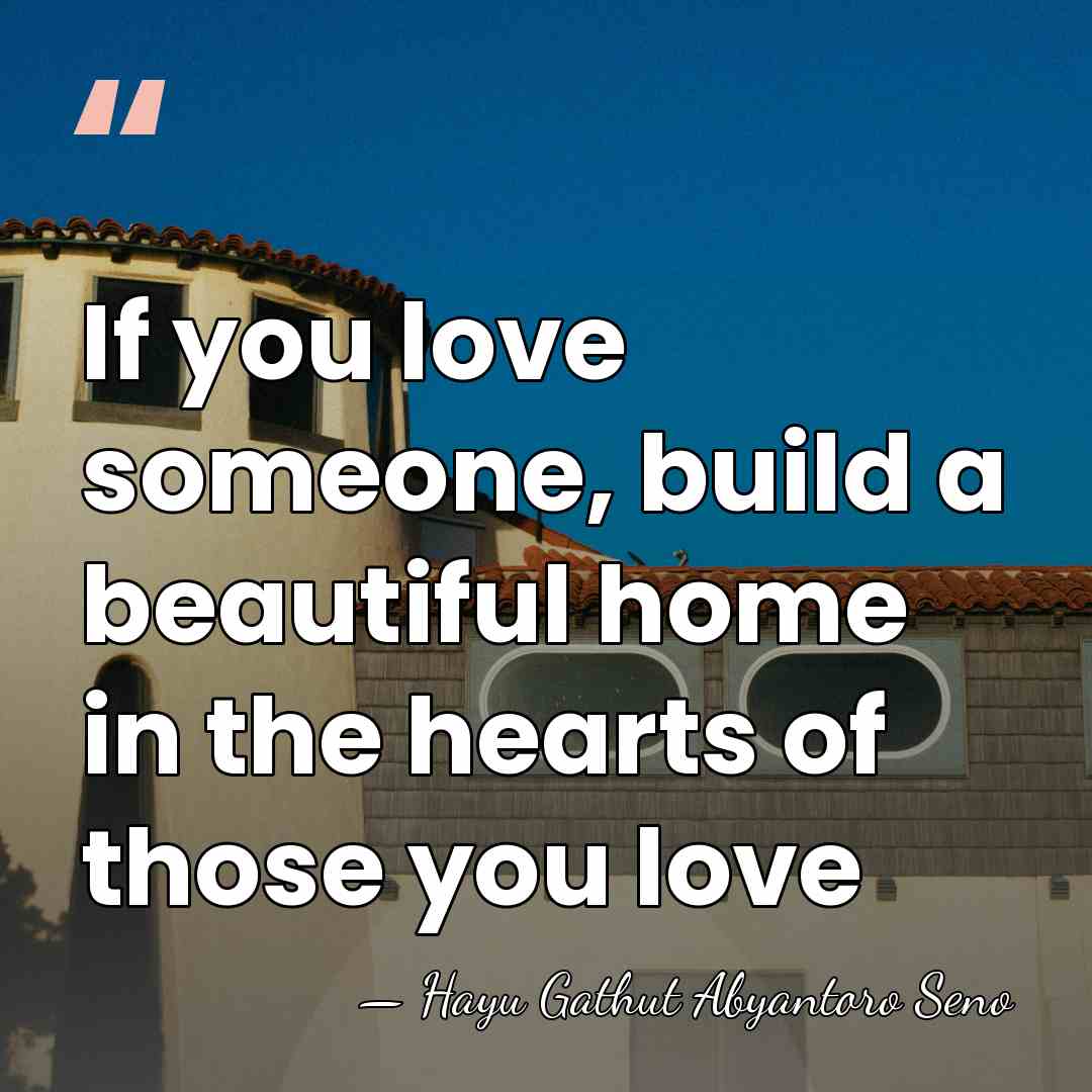 If you love someone, build a beautiful home in the hearts of&hellip; - Hayu Gathut Abyantoro Seno