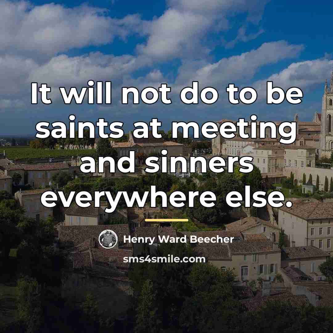 “It will not do to be saints at meeting and…” quote by Henry Ward Beecher