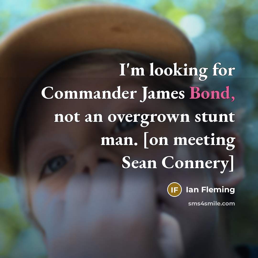 “I'm looking for Commander James Bond, not an overgrown stunt man. [on meeting Sean Connery]” quote by Ian Fleming