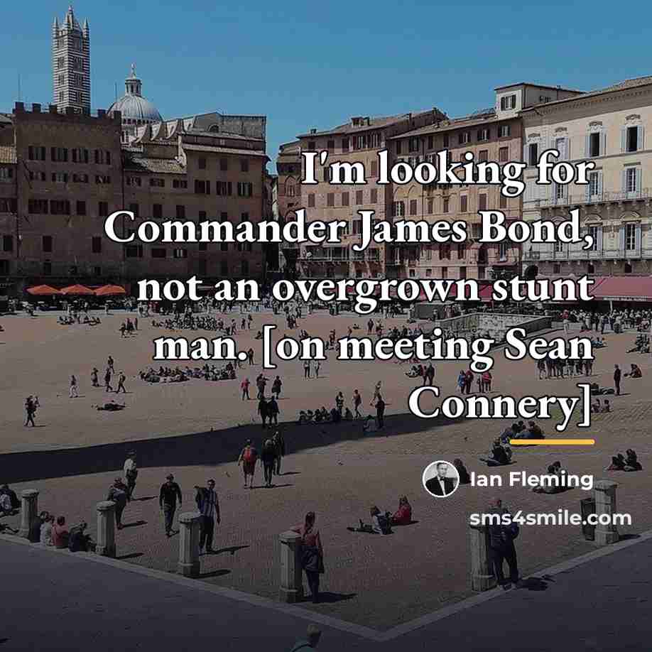 “I'm looking for Commander James Bond, not an overgrown stunt…” quote by Ian Fleming