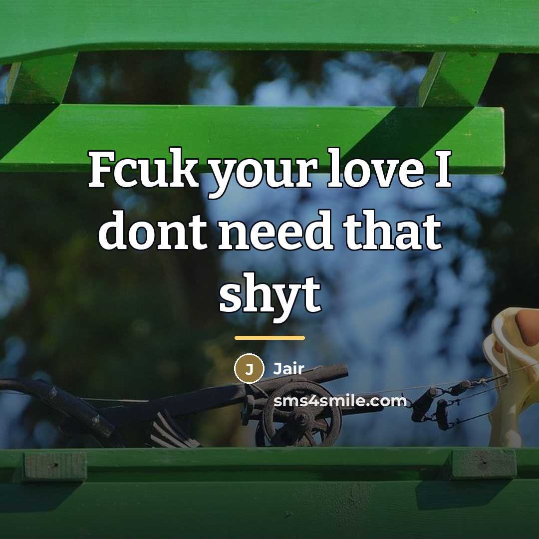 “Fcuk your love I dont need that shyt…” quote by Jair