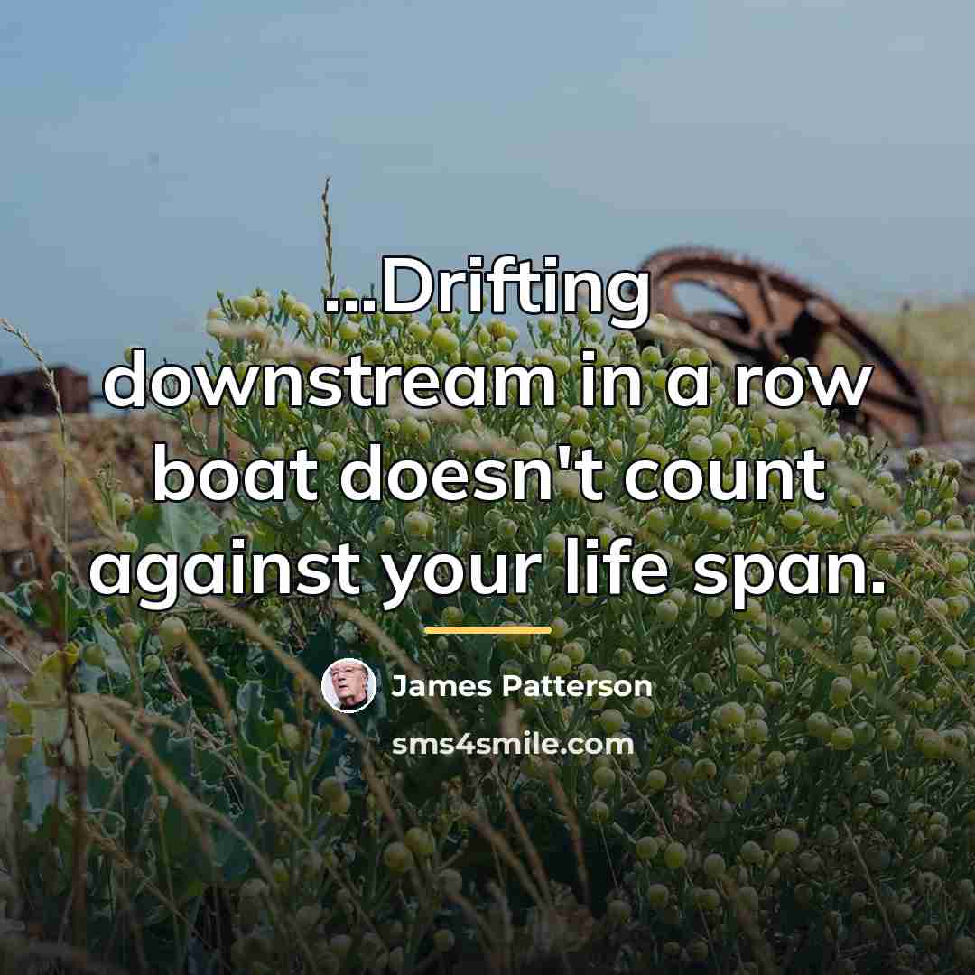 “...Drifting downstream in a row boat doesn't count against your…” quote by James Patterson