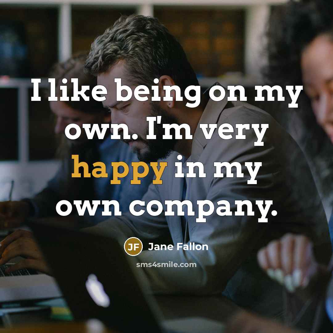 “I like being on my own. I'm very happy in…” quote by Jane Fallon
