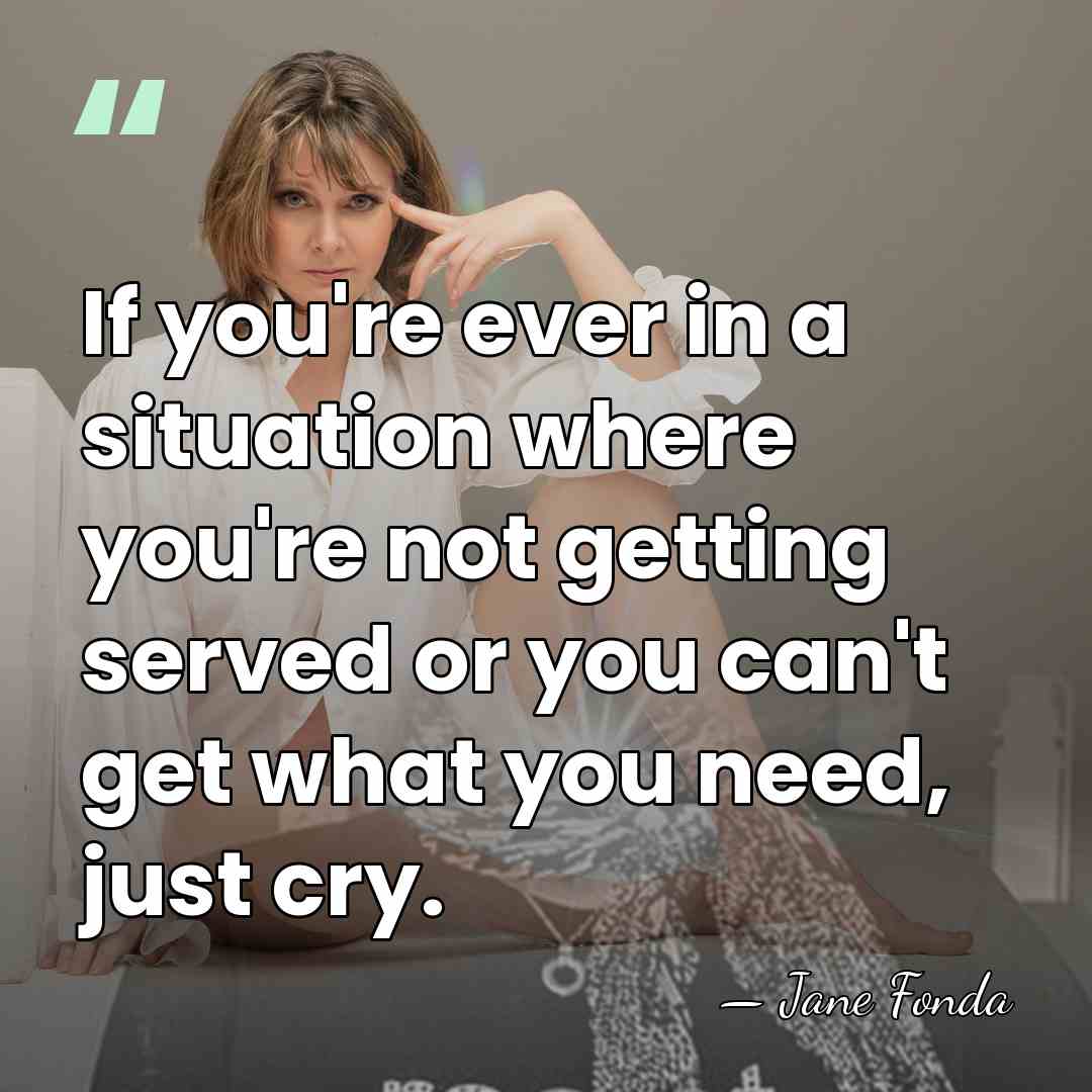 If you're ever in a situation where you're not getting served or&hellip; - Jane Fonda