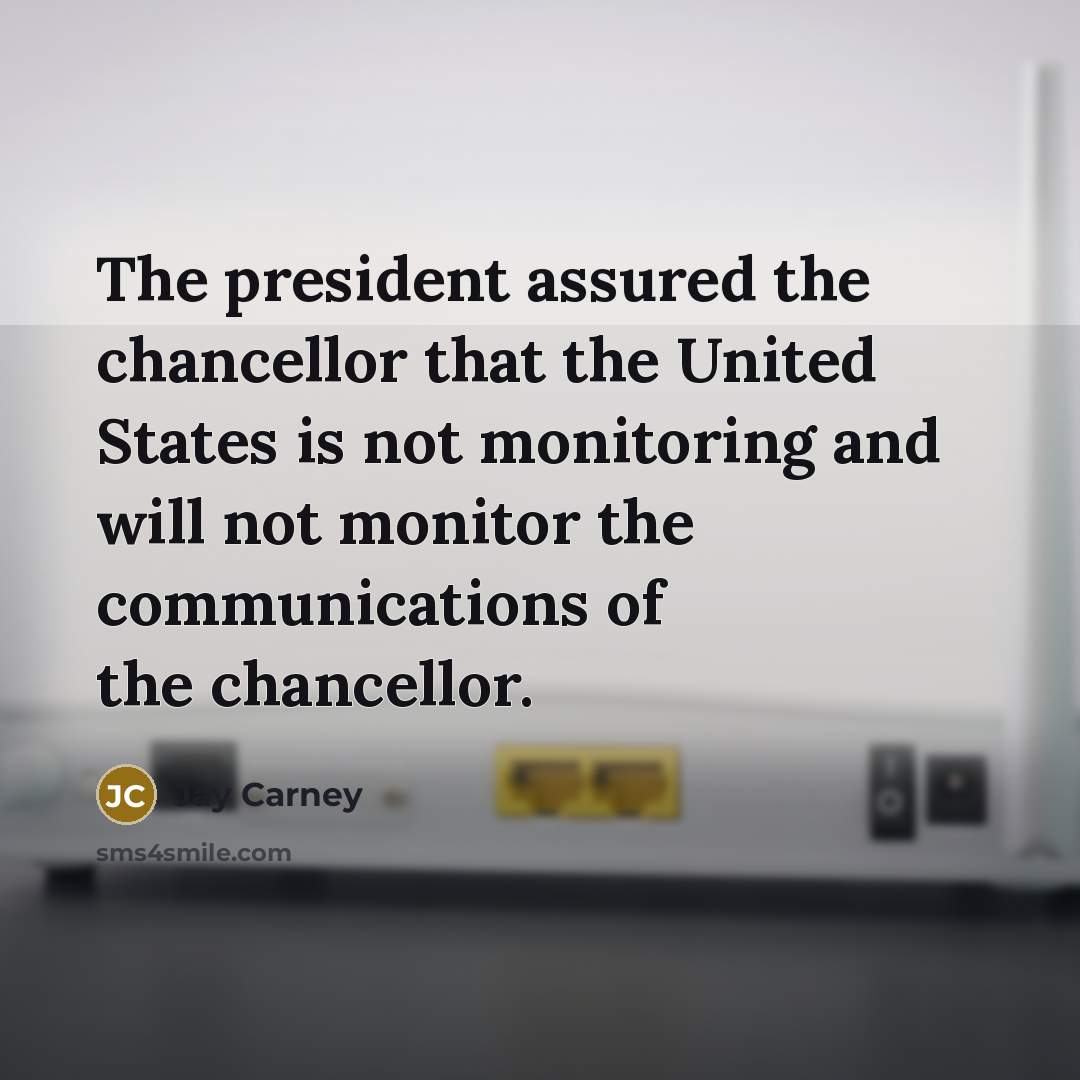“The president assured the chancellor that the United States is…” quote by Jay Carney