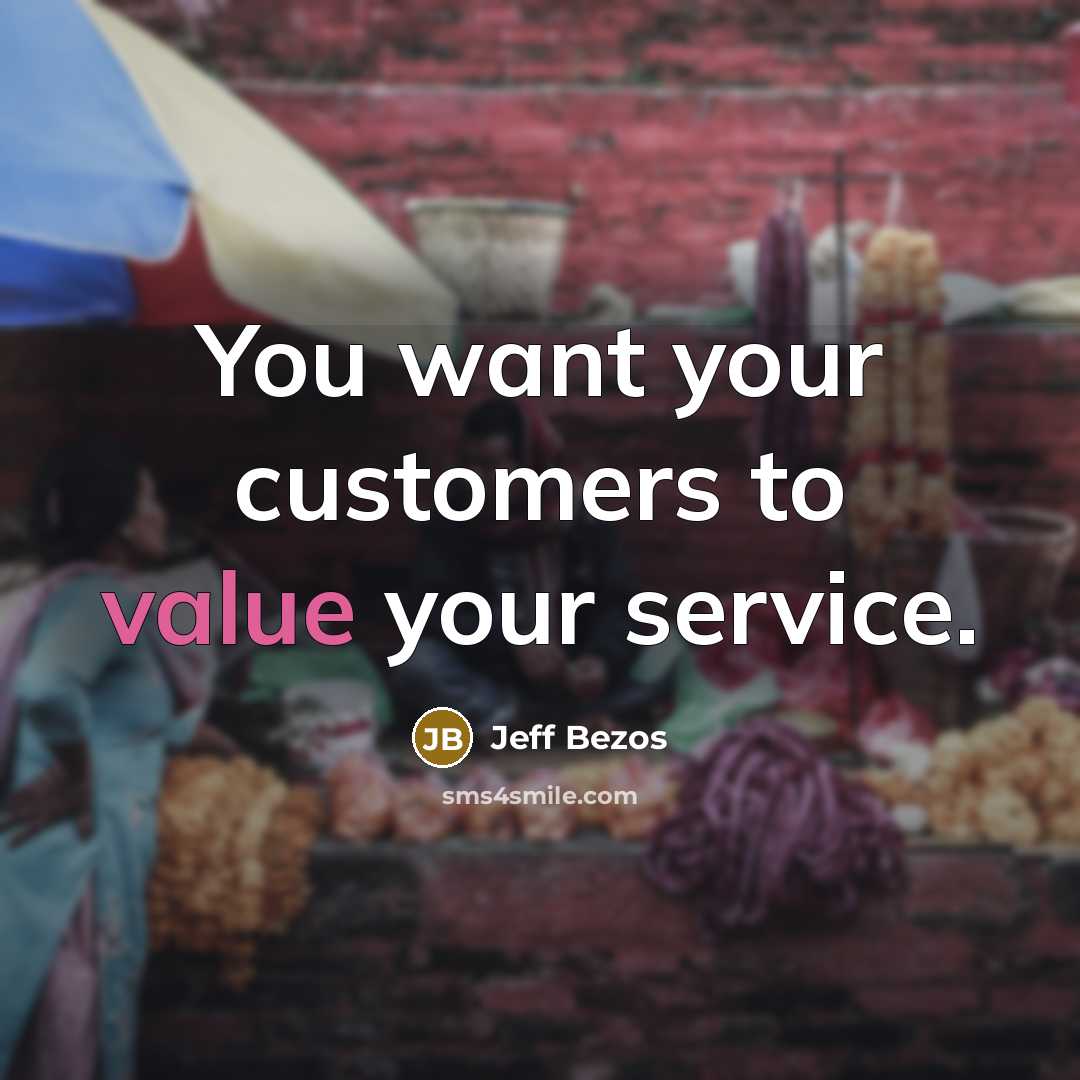 “You want your customers to value your service.…” quote by Jeff Bezos