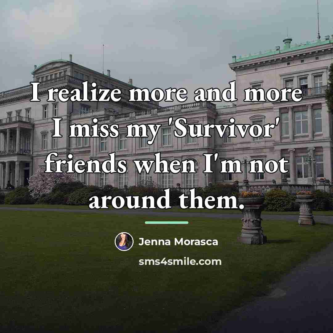 “I realize more and more I miss my 'Survivor' friends…” quote by Jenna Morasca