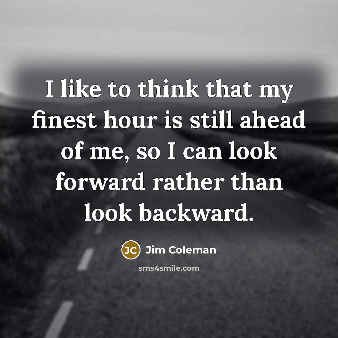 “I like to think that my finest hour is still…” quote by Jim Coleman