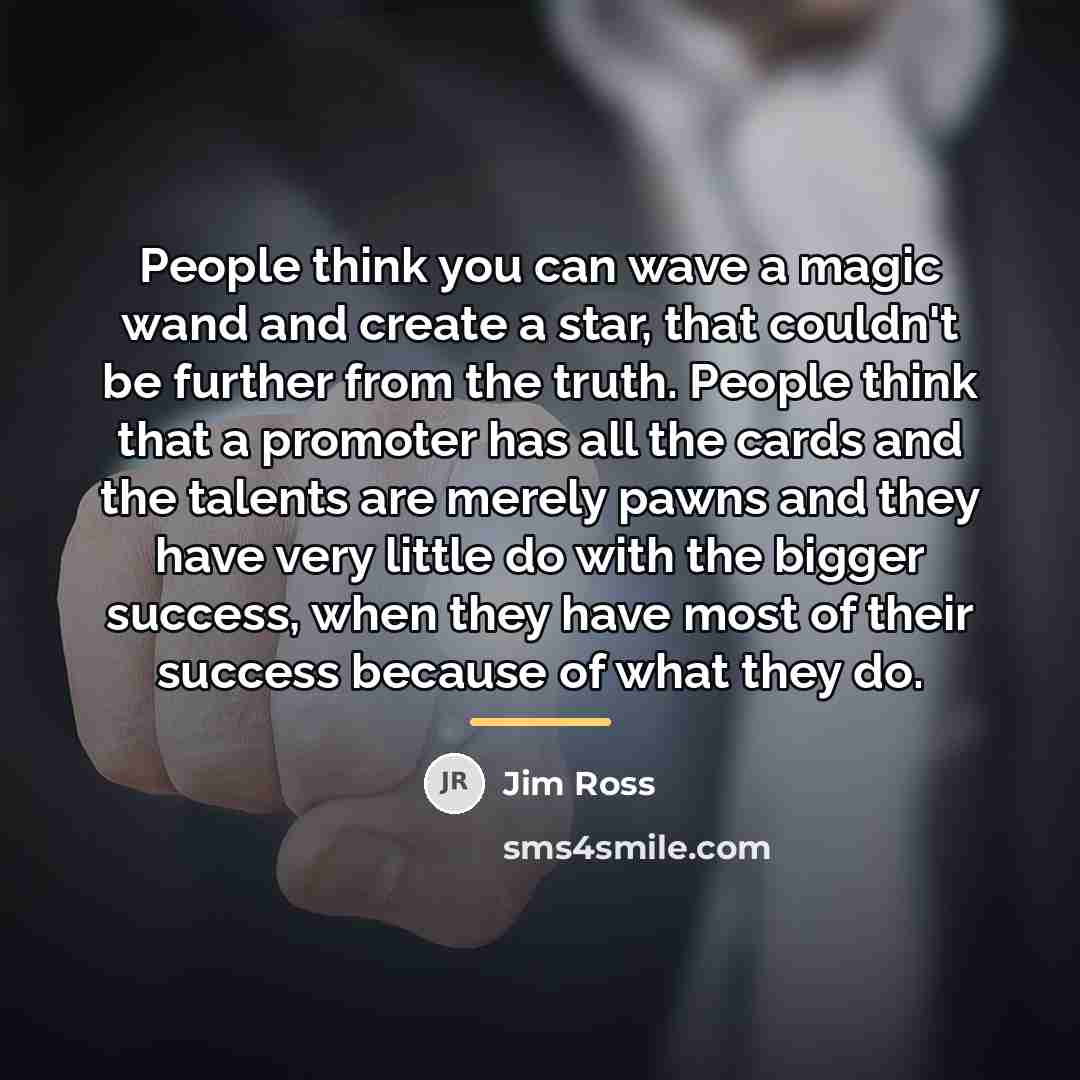 “People think you can wave a magic wand and create…” quote by Jim Ross