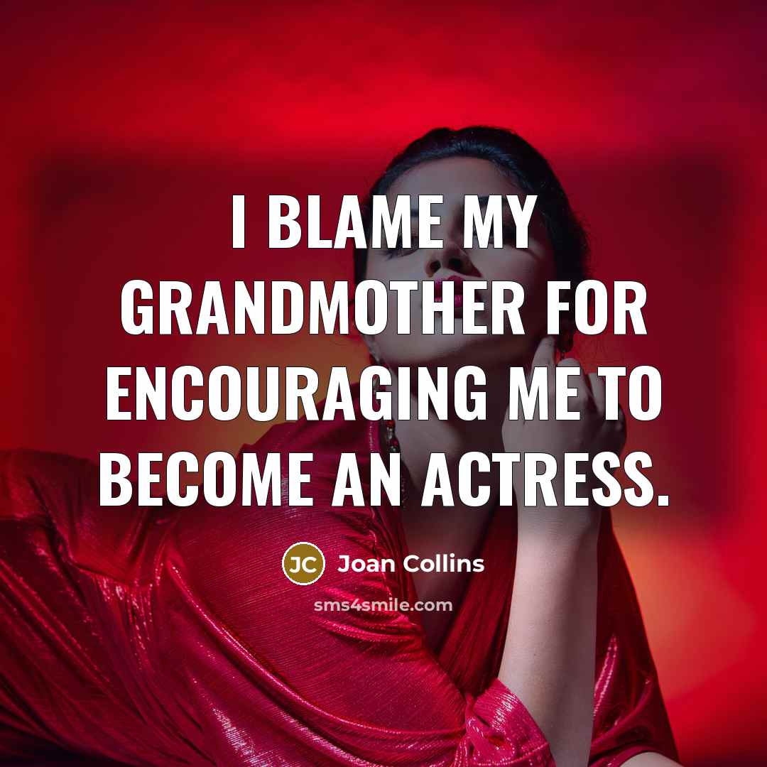 “I blame my grandmother for encouraging me to become an…” quote by Joan Collins