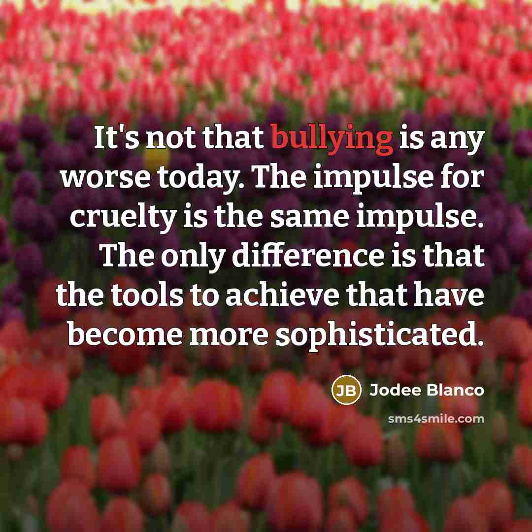 “It's not that bullying is any worse today. The impulse…” quote by Jodee Blanco