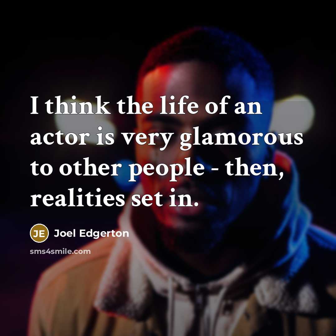 “I think the life of an actor is very glamorous…” quote by Joel Edgerton