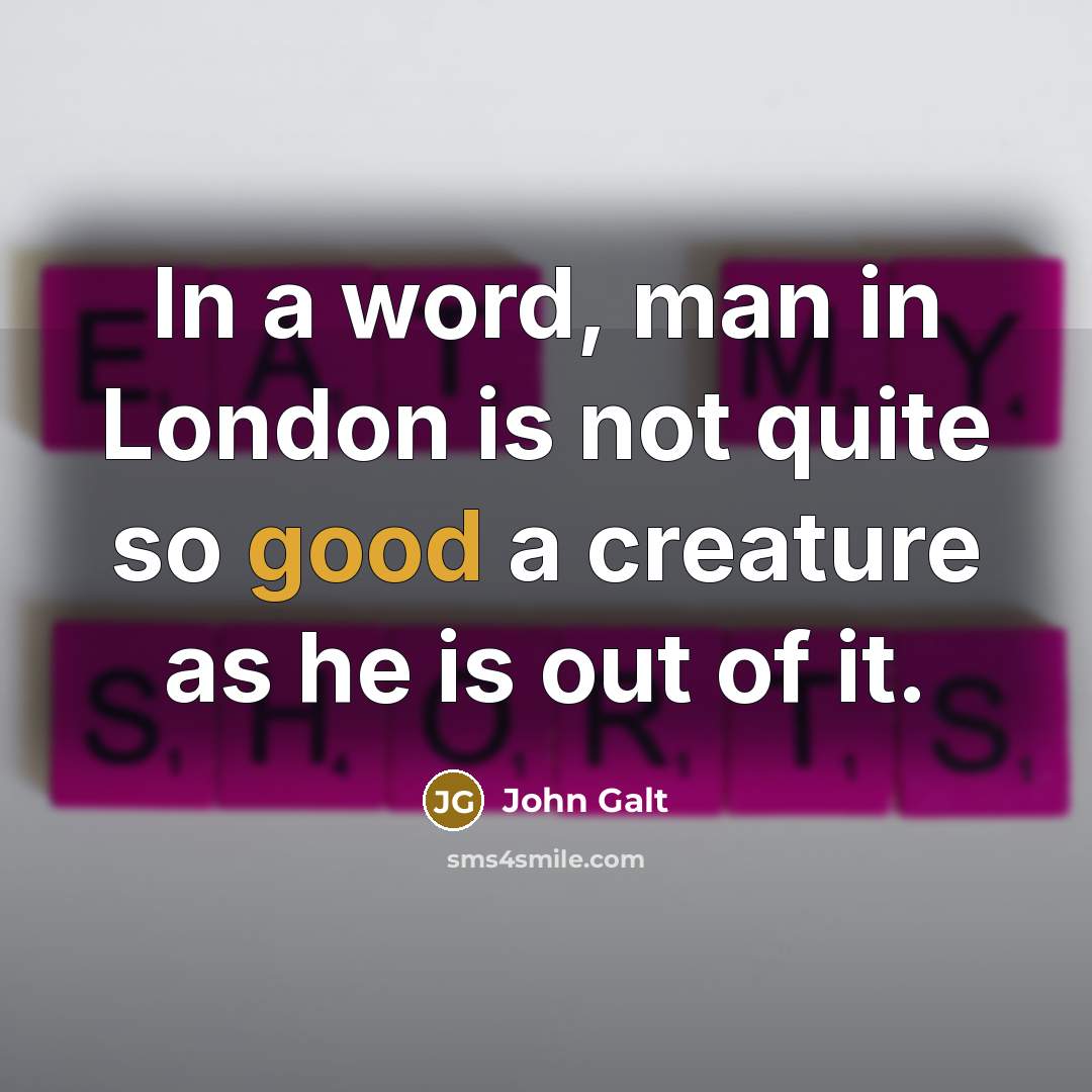“In a word, man in London is not quite so…” quote by John Galt