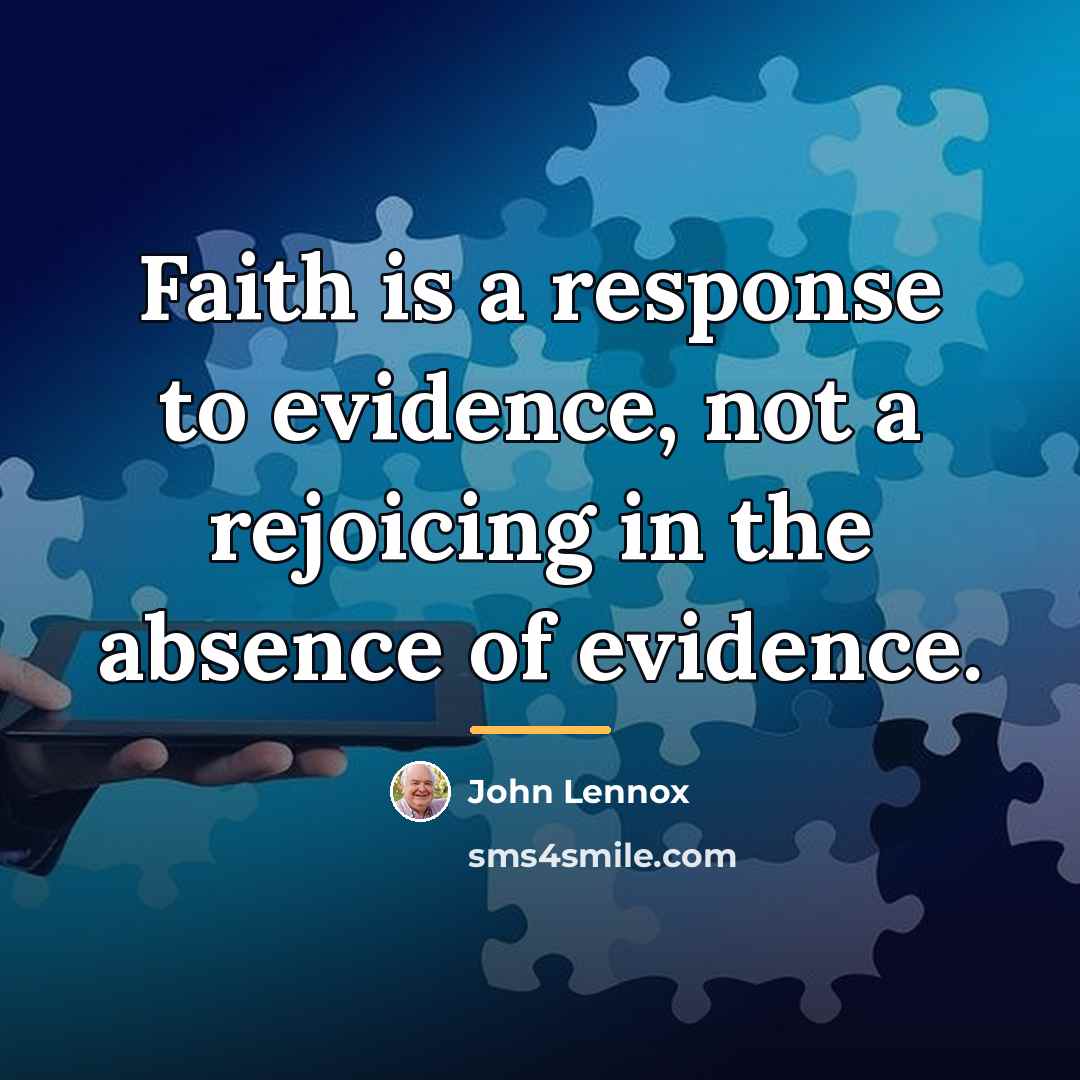 “Faith is a response to evidence, not a rejoicing in…” quote by John Lennox