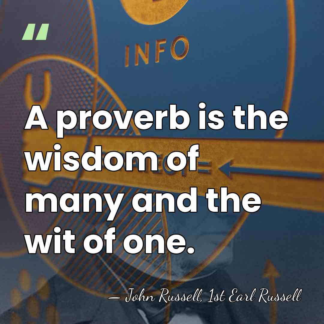 A proverb is the wisdom of many and the wit of one. - John Russell, 1st Earl Russell