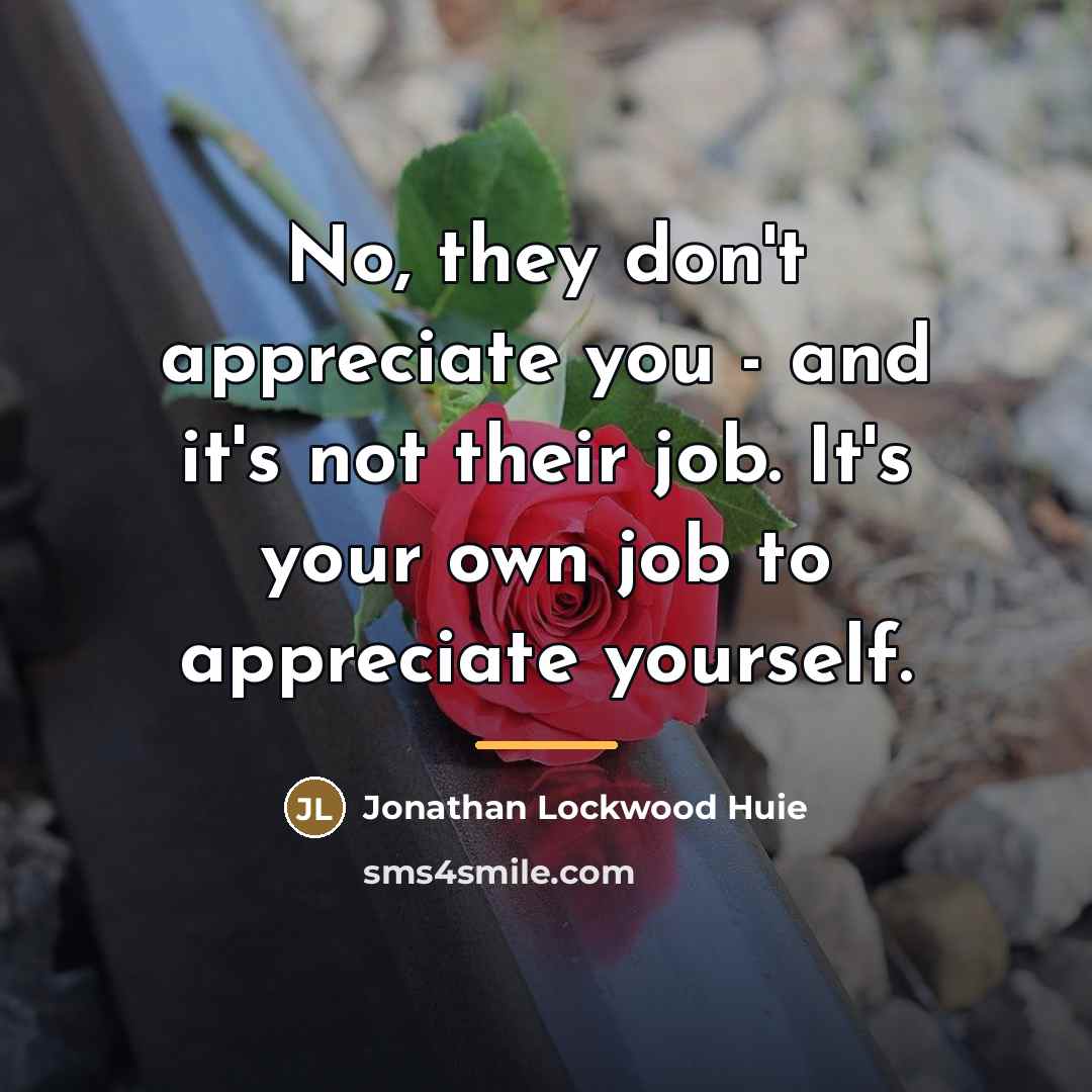 “No, they don't appreciate you - and it's not their…” quote by Jonathan Lockwood Huie