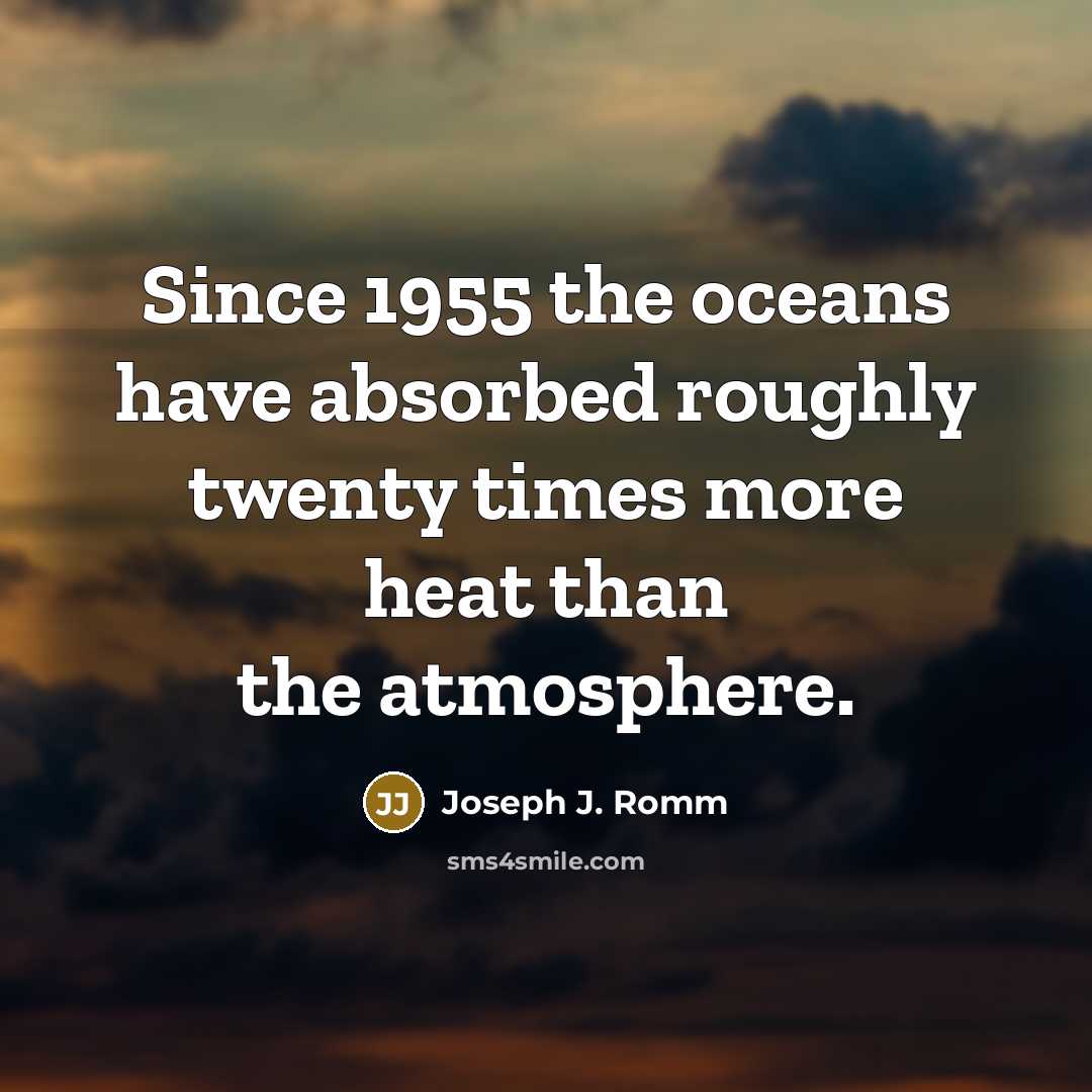 “Since 1955 the oceans have absorbed roughly twenty times more…” quote by Joseph J. Romm