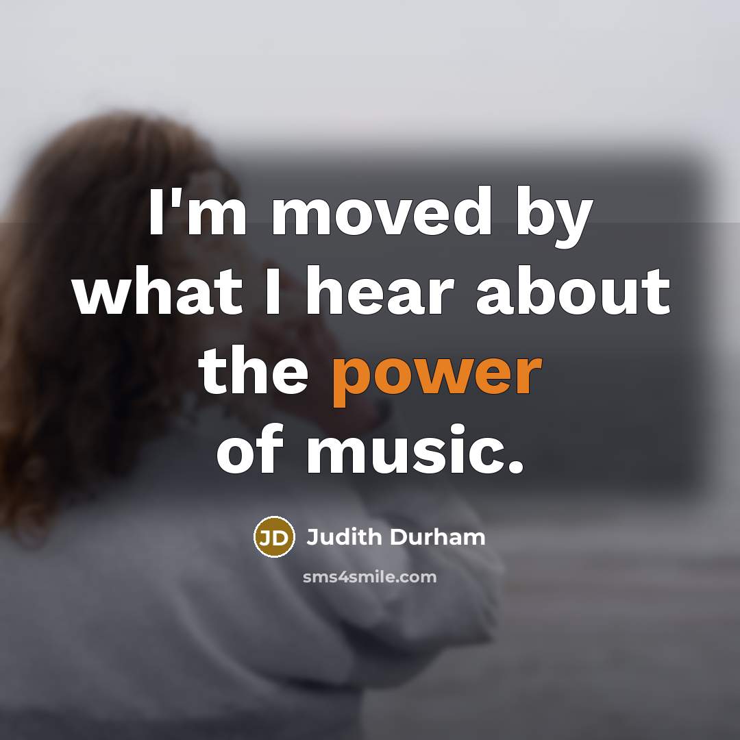 “I'm moved by what I hear about the power of…” quote by Judith Durham