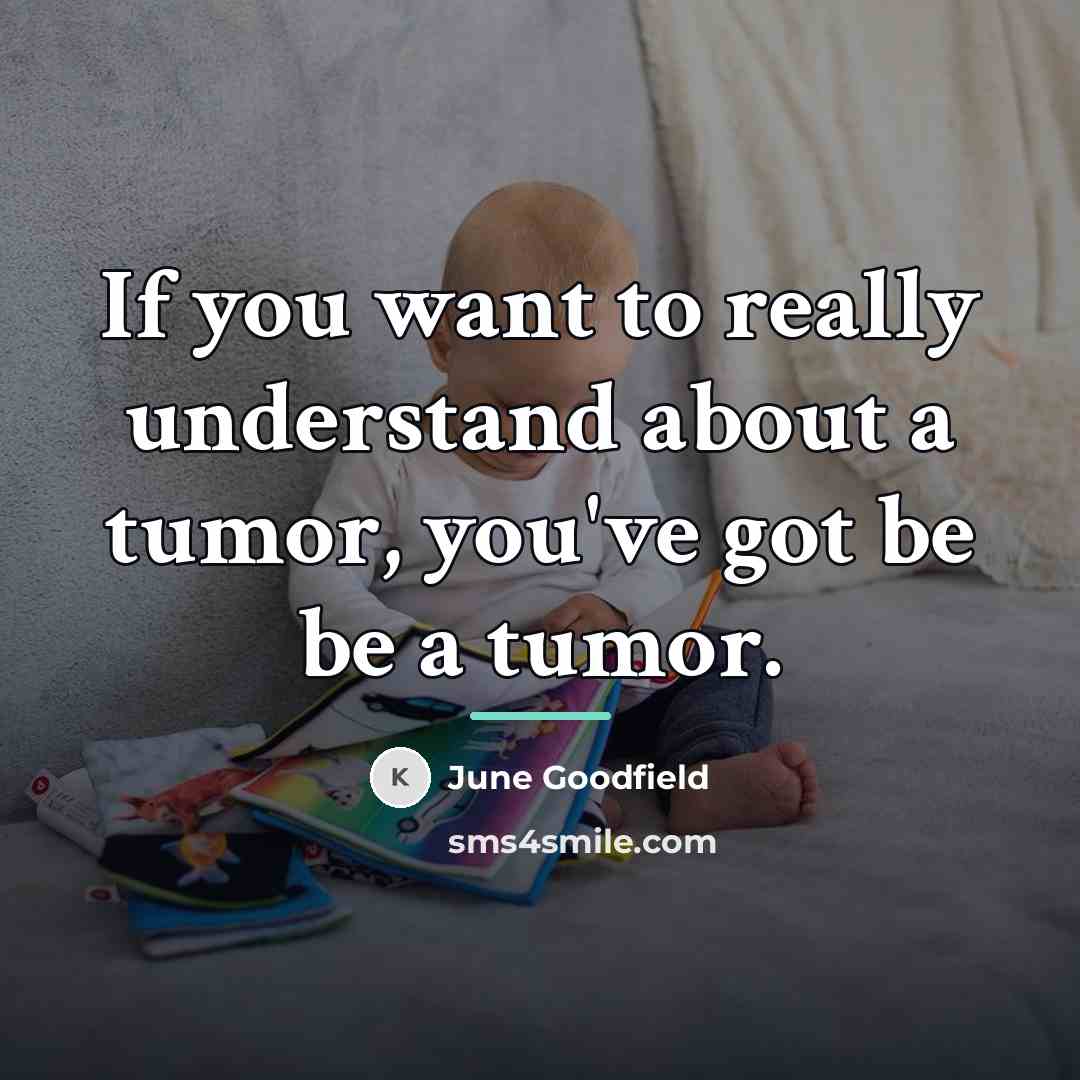 “If you want to really understand about a tumor, you've…” quote by June Goodfield