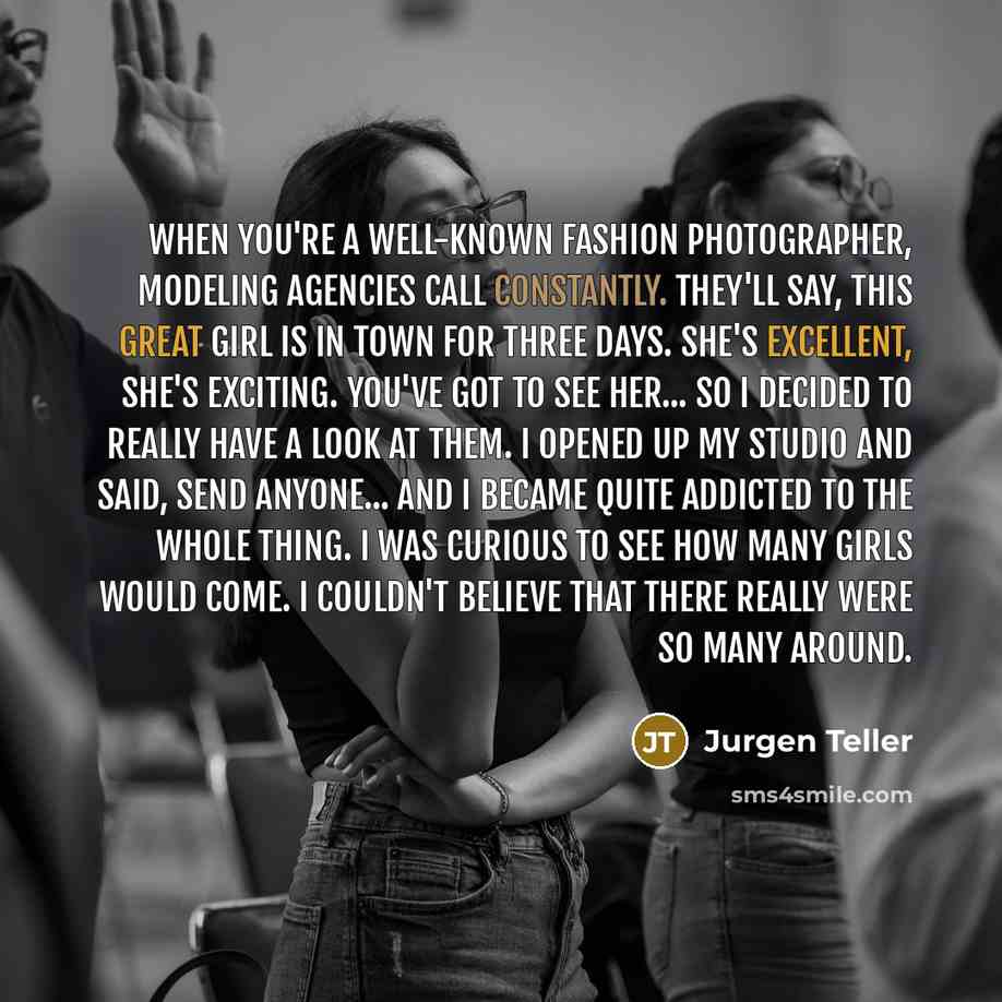 “When you're a well-known fashion photographer, modeling agencies call constantly.…” quote by Jurgen Teller