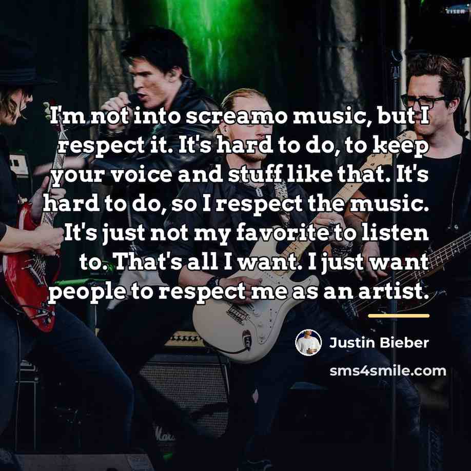 “I'm not into screamo music, but I respect it. It's…” quote by Justin Bieber