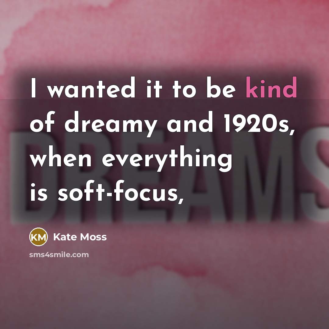 “I wanted it to be kind of dreamy and 1920s,…” quote by Kate Moss