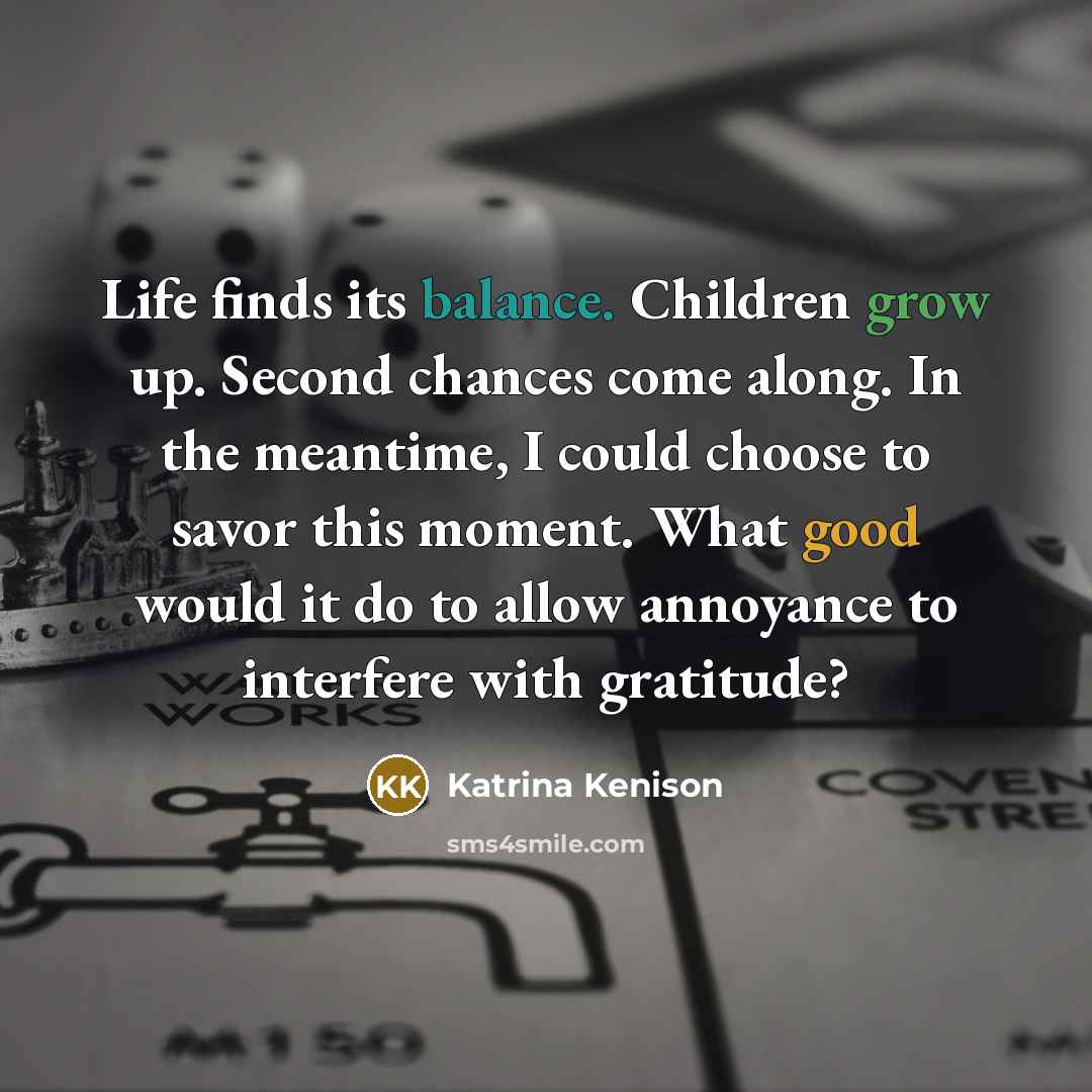 “Life finds its balance. Children grow up. Second chances come…” quote by Katrina Kenison