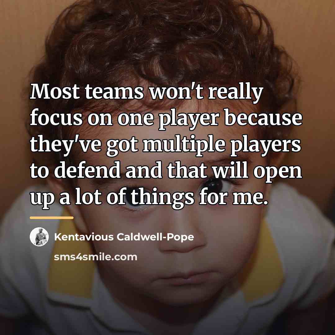 “Most teams won't really focus on one player because they've…” quote by Kentavious Caldwell-Pope