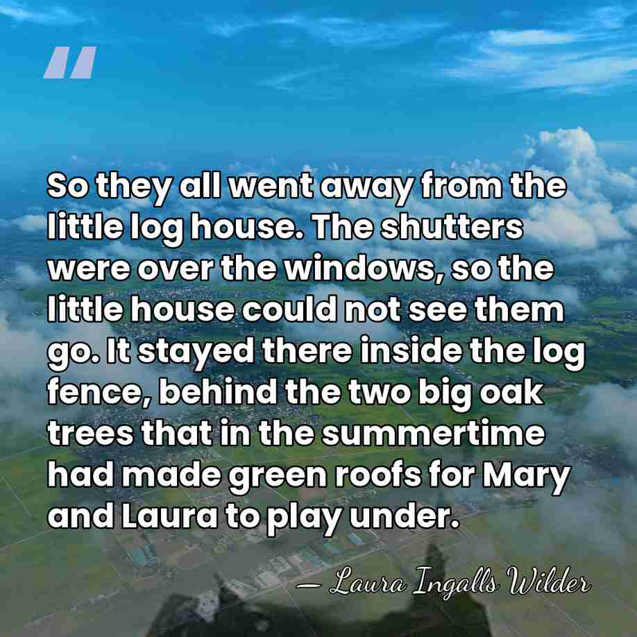 So they all went away from the little log house. The shutters&hellip; - Laura Ingalls Wilder