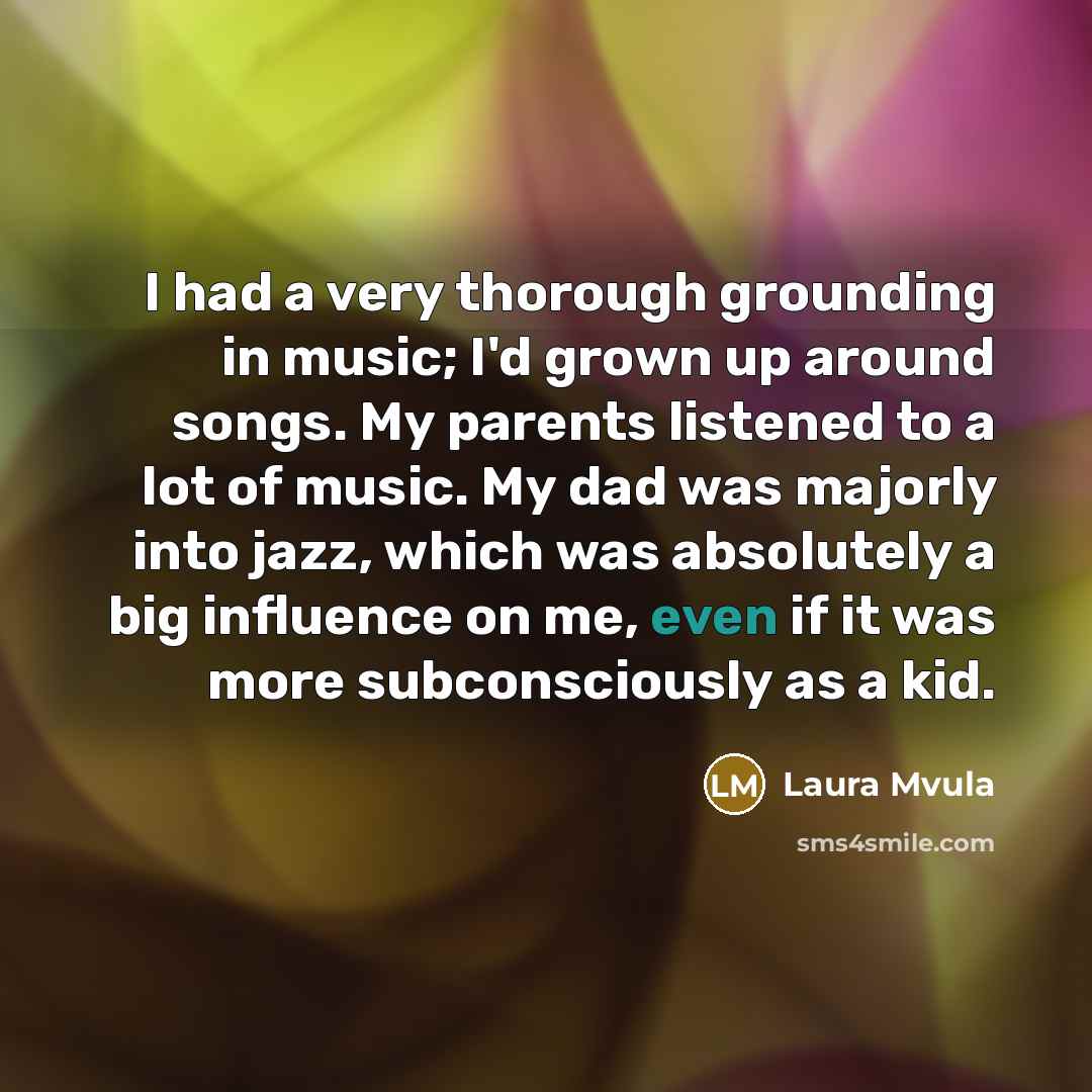 “I had a very thorough grounding in music; I'd grown…” quote by Laura Mvula