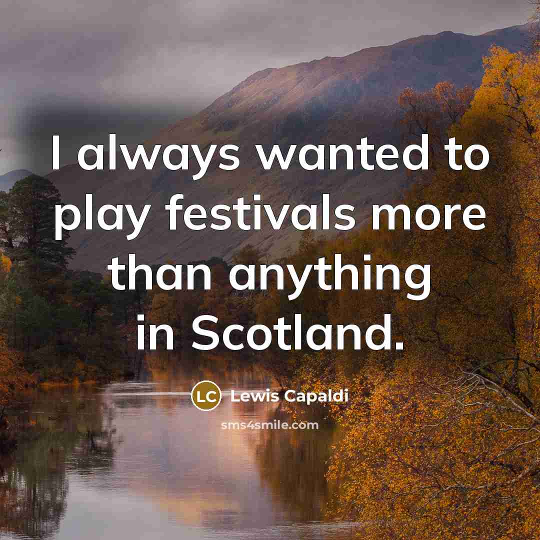 “I always wanted to play festivals more than anything in…” quote by Lewis Capaldi