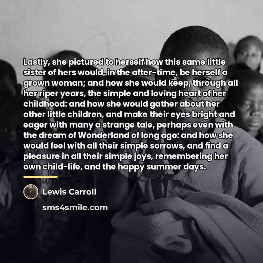 “Lastly, she pictured to herself how this same little sister…” quote by Lewis Carroll