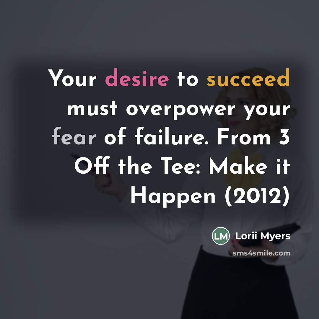 “Your desire to succeed must overpower your fear of failure.…” quote by Lorii Myers