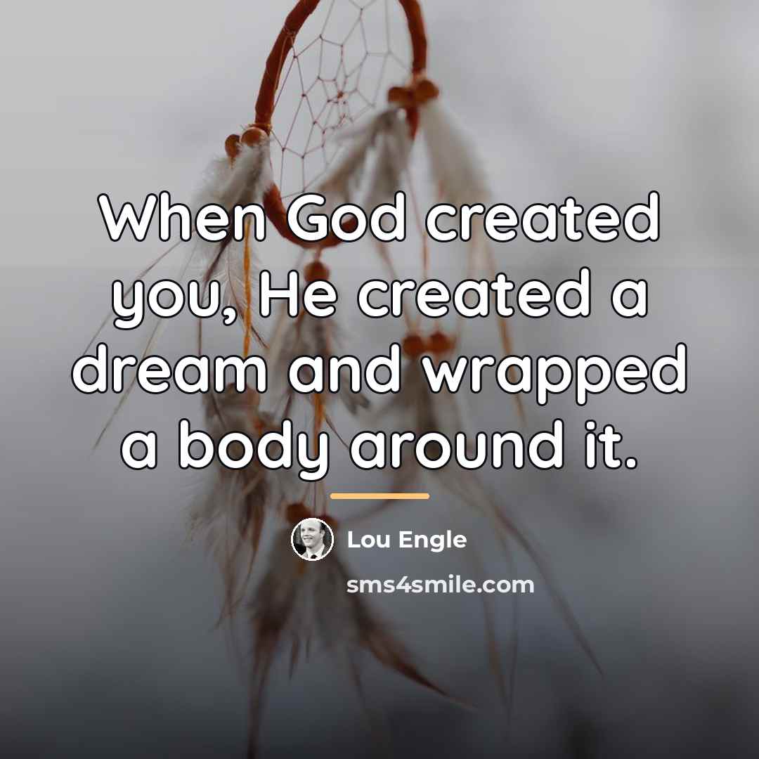 “When God created you, He created a dream and wrapped…” quote by Lou Engle