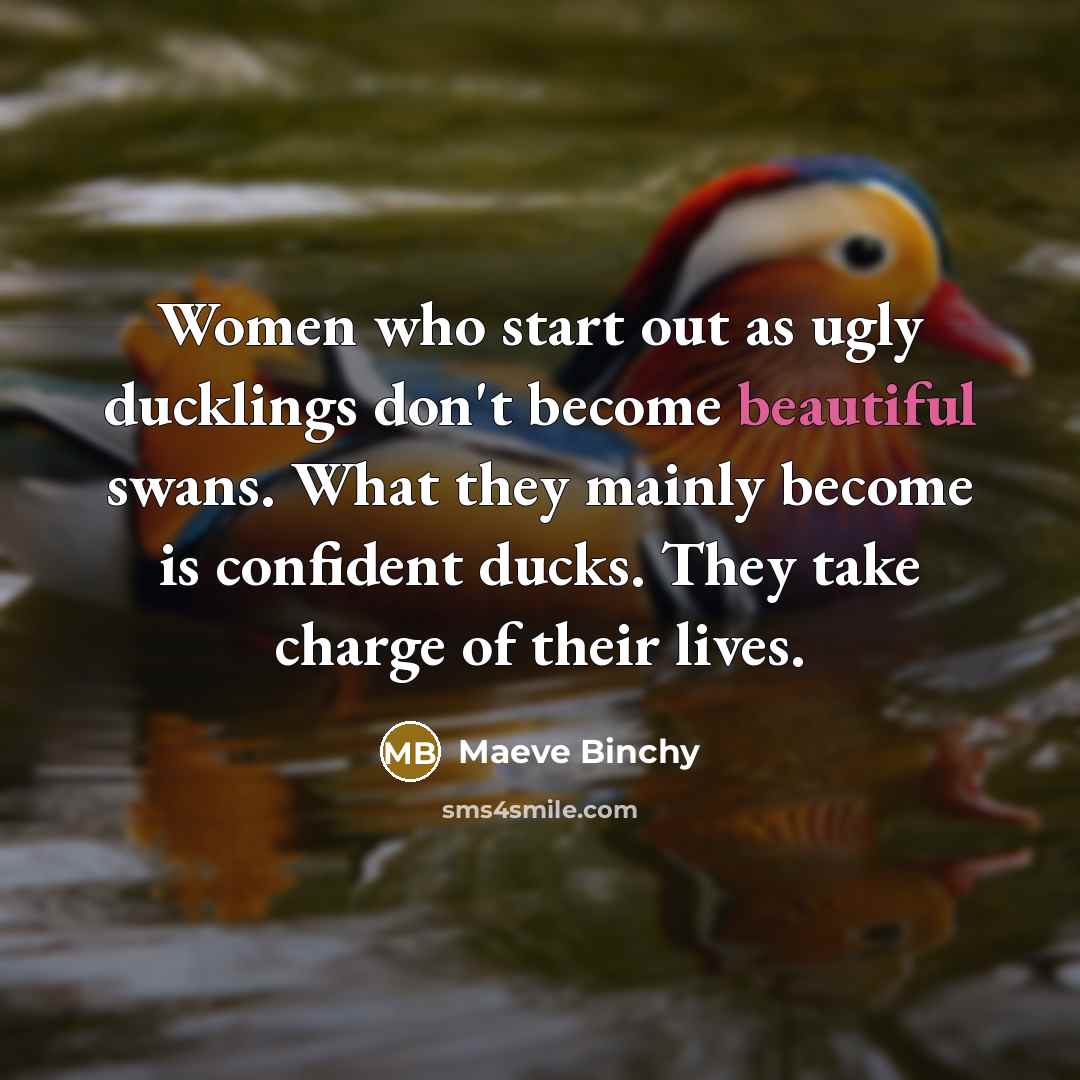 “Women who start out as ugly ducklings don't become beautiful…” quote by Maeve Binchy