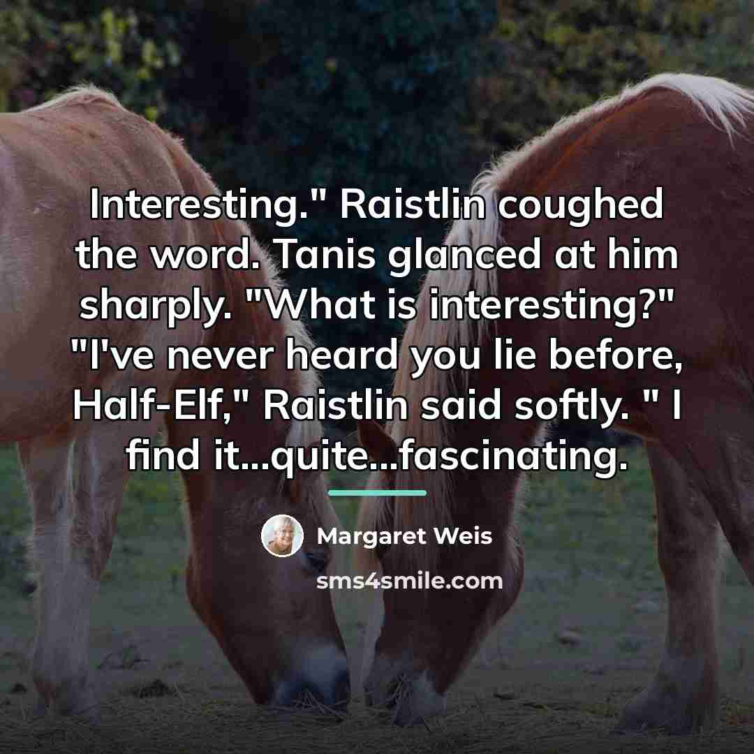 “Interesting." Raistlin coughed the word. Tanis glanced at him sharply.…” quote by Margaret Weis