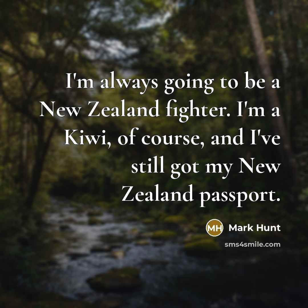 “I'm always going to be a New Zealand fighter. I'm…” quote by Mark Hunt