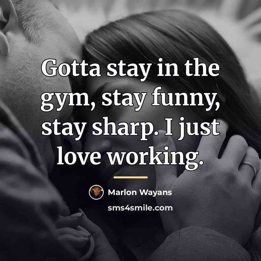 “Gotta stay in the gym, stay funny, stay sharp. I…” quote by Marlon Wayans
