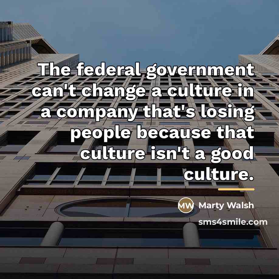 “The federal government can't change a culture in a company…” quote by Marty Walsh