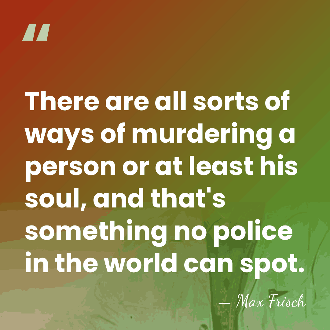 There are all sorts of ways of murdering a person or at&hellip; - Max Frisch
