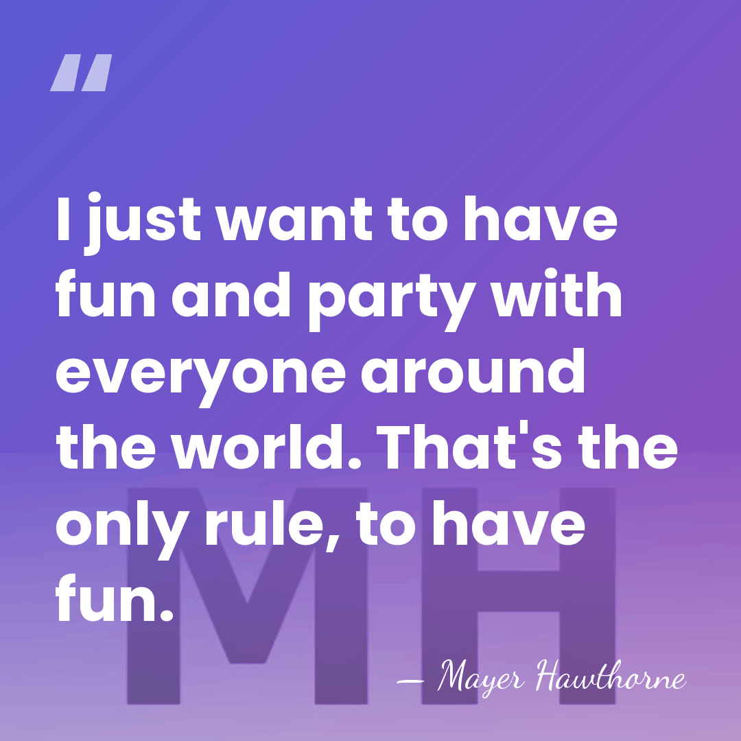 I just want to have fun and party with everyone around the&hellip; - Mayer Hawthorne