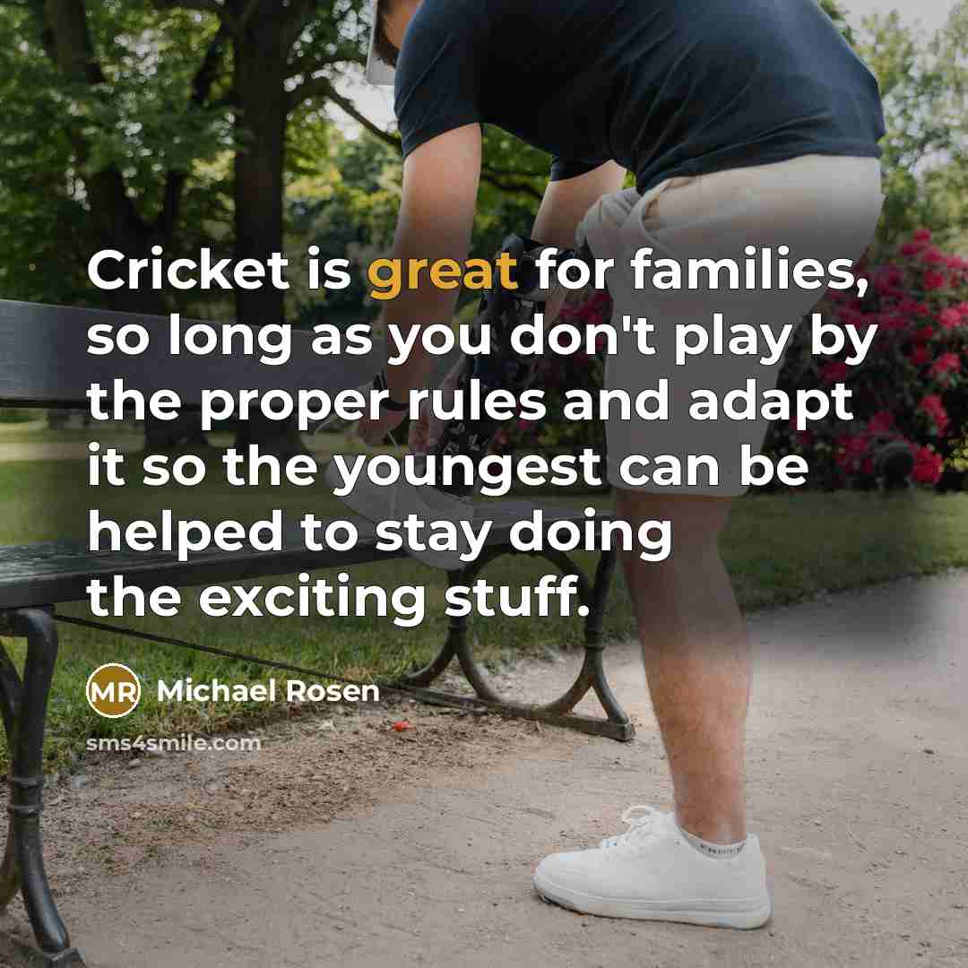“Cricket is great for families, so long as you don't…” quote by Michael Rosen